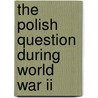 The Polish Question During World War Ii door John Lamberton Harper