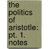 The Politics Of Aristotle: Pt. 1. Notes