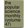 The Popular Science Monthly (Volume 47) by Unknown Author