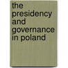 The Presidency and Governance in Poland door Kenneth W. Thompson