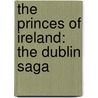 The Princes of Ireland: The Dublin Saga by Edward Rutherfurd