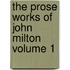 The Prose Works of John Milton Volume 1