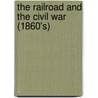 The Railroad and the Civil War (1860's) door Tamra Orr