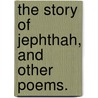 The Story of Jephthah, and other poems. door A. Thead