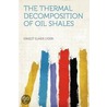 The Thermal Decomposition of Oil Shales by Ernest Elmer Lyder