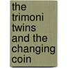 The Trimoni Twins and the Changing Coin by Pam Smallcomb