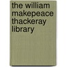 The William Makepeace Thackeray Library by William Makepeace Thackeray