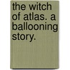 The Witch of Atlas. A ballooning story. by H. Park Bowden