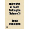 The Works Of Booth Tarkington  Volume 3 door Booth Tarkington