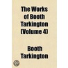 The Works Of Booth Tarkington  Volume 4 door Booth Tarkingrton