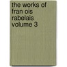The Works Of Fran Ois Rabelais Volume 3 door François Rabelais