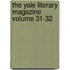 The Yale Literary Magazine Volume 31-32