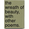 The wreath of beauty, with other poems. by William Henry Harrison
