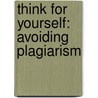 Think for Yourself: Avoiding Plagiarism door Kristine Carlson Asselin