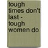 Tough Times Don't Last - Tough Women Do
