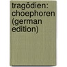 Tragödien: Choephoren (German Edition) by Thomas George Aeschylus