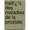 Traitï¿½ Des Maladies De La Prostate by Henri Picard