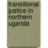 Transitional Justice in Northern Uganda door Monica D. Aciru
