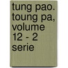 Tung Pao. Toung Pa, Volume 12 - 2 Serie door Henri Cordier