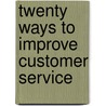 Twenty Ways to Improve Customer Service door Lloyd Finch