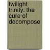 Twilight Trinity: The Cure of Decompose door Nina R. Schluntz
