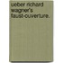 Ueber Richard Wagner's Faust-Ouverture.