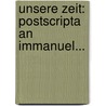 Unsere Zeit: Postscripta an Immanuel... by H. Carus