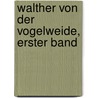 Walther Von Der Vogelweide, Erster Band door Walther