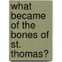 What Became of the Bones of St. Thomas?