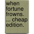 When Fortune Frowns. ... Cheap Edition.