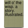 Will o' the Wisp. A story. Illustrated. by Florence Eveleen Eleanore Bell