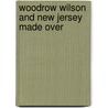 Woodrow Wilson and New Jersey Made Over door Hester E. (Hester Eloise) Hosford