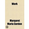 Work; Or, Plenty To Do And How To Do It door Margaret Maria Gordon