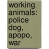 Working Animals: Police Dog, Apopo, War by Books Llc