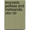 Woyzeck, Pelleas And Melisande, Ubu Roi door Maurice Maeterlinck
