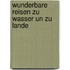 Wunderbare Reisen zu Wasser un zu Lande