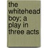 the Whitehead Boy; a Play in Three Acts