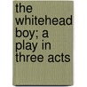 the Whitehead Boy; a Play in Three Acts door Lennox Robinson