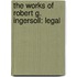 the Works of Robert G. Ingersoll: Legal
