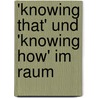 'knowing that' und 'knowing how' im Raum door Karsten Rohr