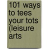 101 Ways to Tees Your Tots (Leisure Arts by Banar
