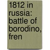 1812 in Russia: Battle of Borodino, Fren door Books Llc