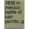 1836 in Mexico: Battle of San Jacinto, G by Books Llc