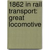 1862 in Rail Transport: Great Locomotive door Books Llc