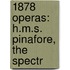 1878 Operas: H.M.S. Pinafore, the Spectr