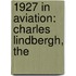 1927 in Aviation: Charles Lindbergh, The
