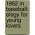 1962 in Baseball: Elegy for Young Lovers
