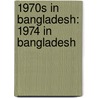 1970S in Bangladesh: 1974 in Bangladesh door Books Llc