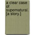 A Clear Case of Supernatural. [A story.]