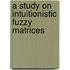 A Study On Intuitionistic Fuzzy Matrices
